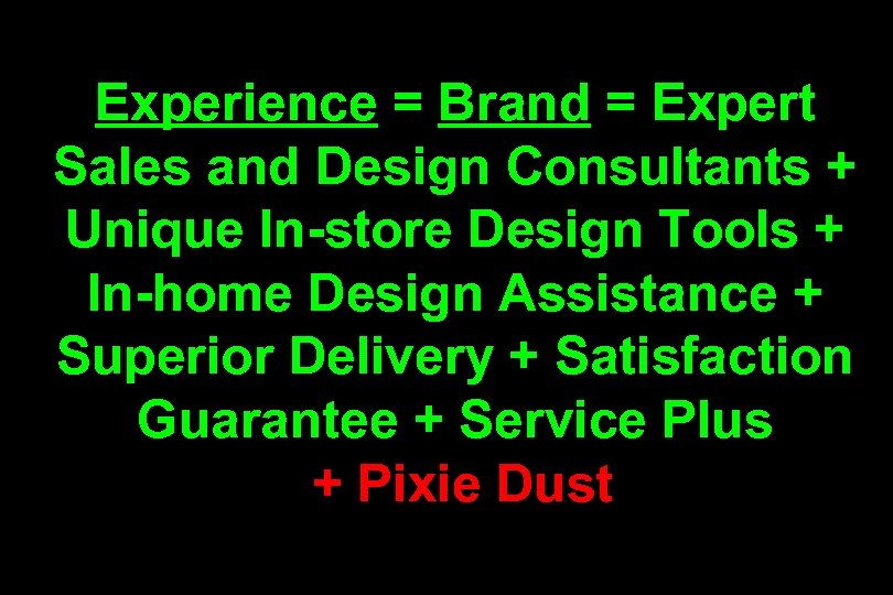 Experience = Brand = Expert Sales and Design Consultants + Unique In-store Design Tools