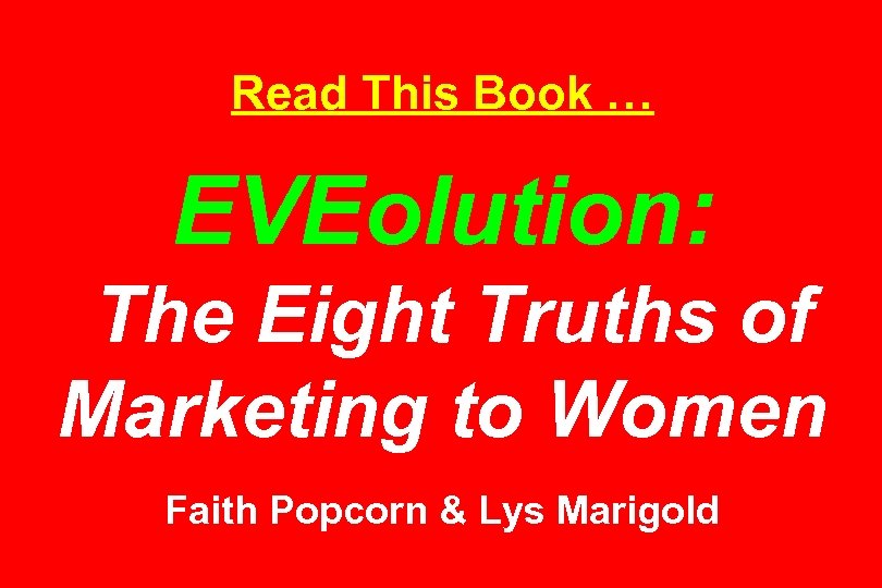 Read This Book … EVEolution: The Eight Truths of Marketing to Women Faith Popcorn