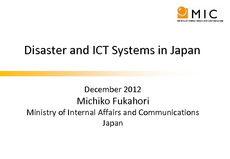 Disaster and ICT Systems in Japan December 2012 Michiko Fukahori Ministry of Internal Affairs