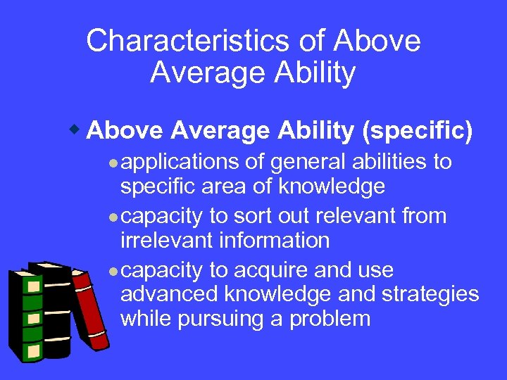 Characteristics of Above Average Ability w Above Average Ability (specific) l applications of general