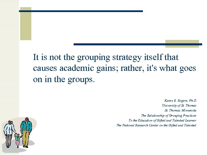 It is not the grouping strategy itself that causes academic gains; rather, it's what