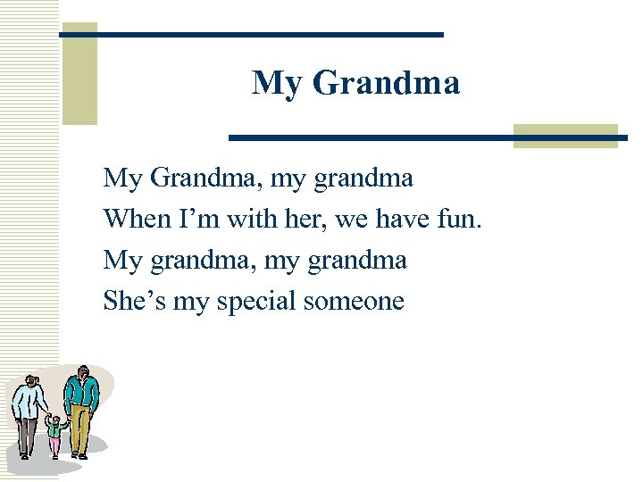 My Grandma, my grandma When I’m with her, we have fun. My grandma, my