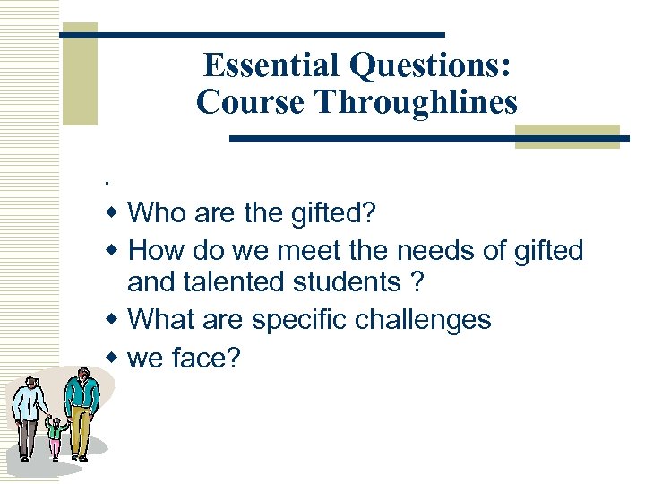 Essential Questions: Course Throughlines. w Who are the gifted? w How do we meet