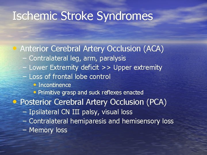 Ischemic Stroke Syndromes • Anterior Cerebral Artery Occlusion (ACA) – Contralateral leg, arm, paralysis