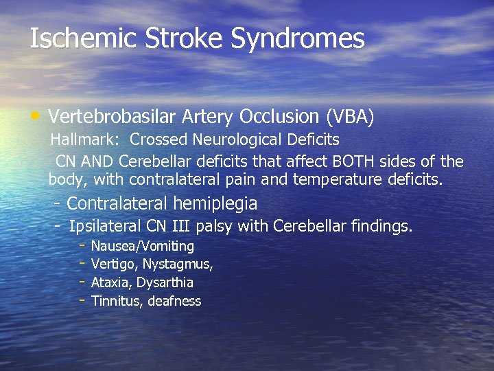 Ischemic Stroke Syndromes • Vertebrobasilar Artery Occlusion (VBA) Hallmark: Crossed Neurological Deficits CN AND