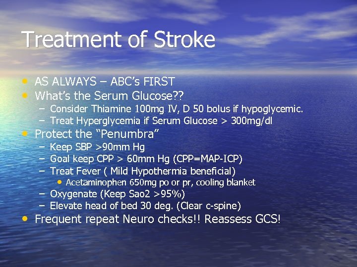 Treatment of Stroke • AS ALWAYS – ABC’s FIRST • What’s the Serum Glucose?