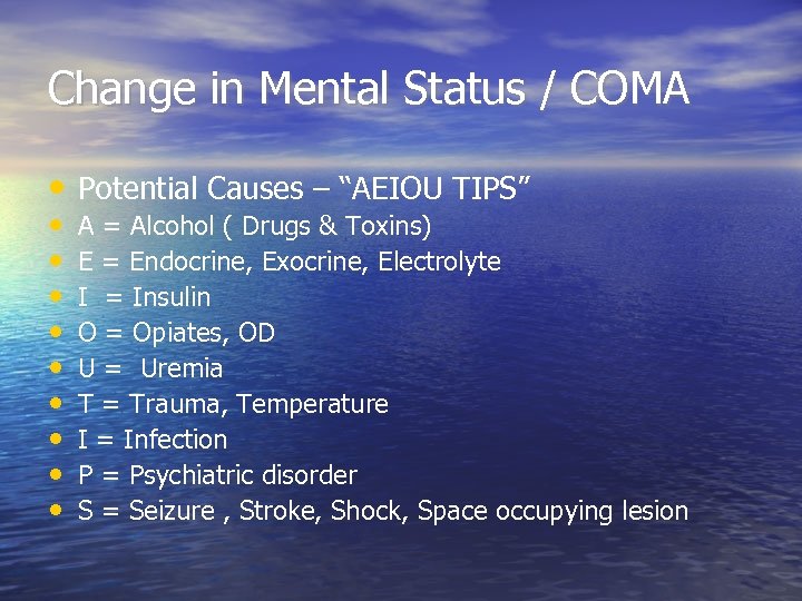 Change in Mental Status / COMA • Potential Causes – “AEIOU TIPS” • •