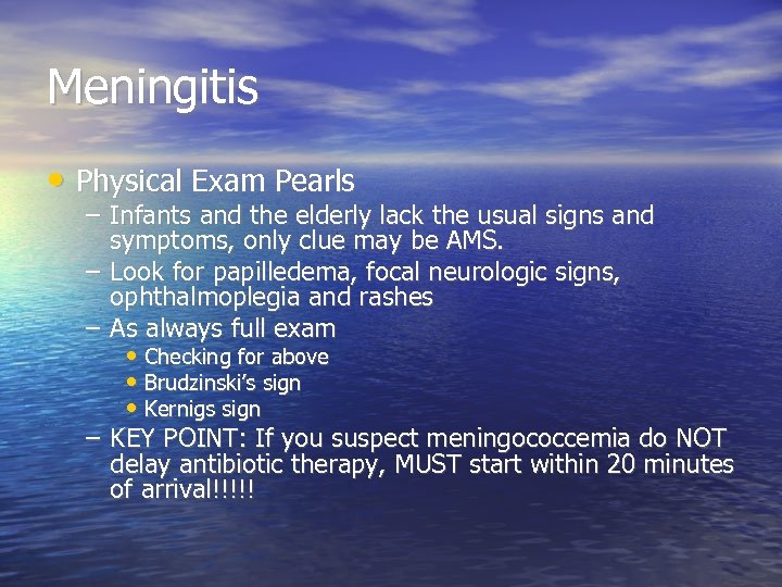 Meningitis • Physical Exam Pearls – Infants and the elderly lack the usual signs