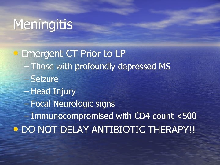 Meningitis • Emergent CT Prior to LP – Those with profoundly depressed MS –