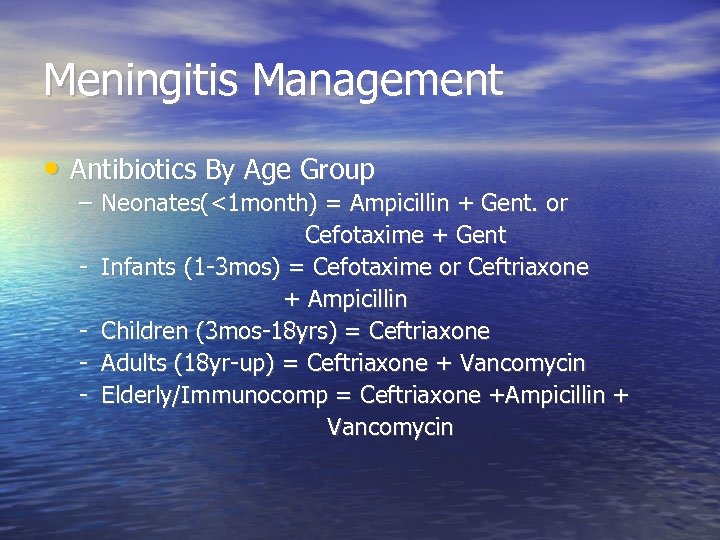 Meningitis Management • Antibiotics By Age Group – Neonates(<1 month) = Ampicillin + Gent.