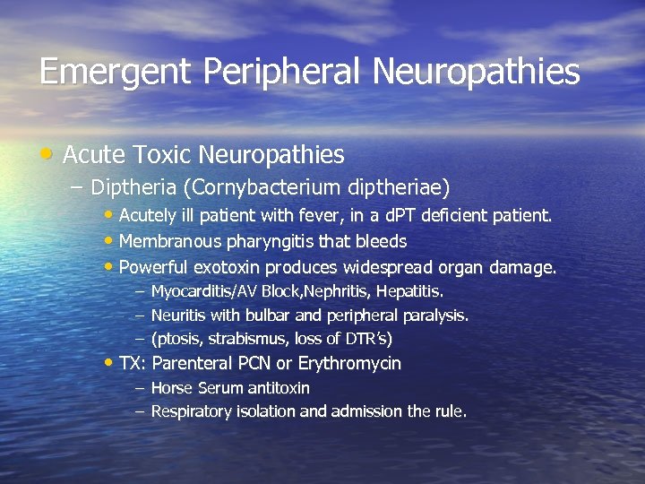 Emergent Peripheral Neuropathies • Acute Toxic Neuropathies – Diptheria (Cornybacterium diptheriae) • Acutely ill