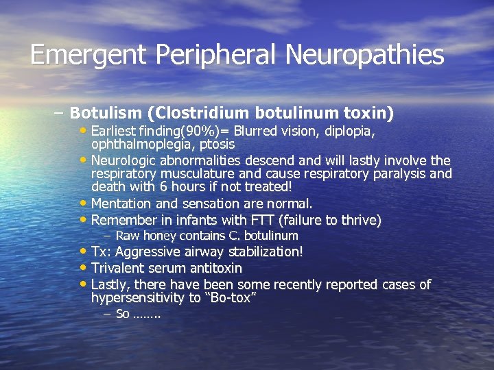 Emergent Peripheral Neuropathies – Botulism (Clostridium botulinum toxin) • Earliest finding(90%)= Blurred vision, diplopia,