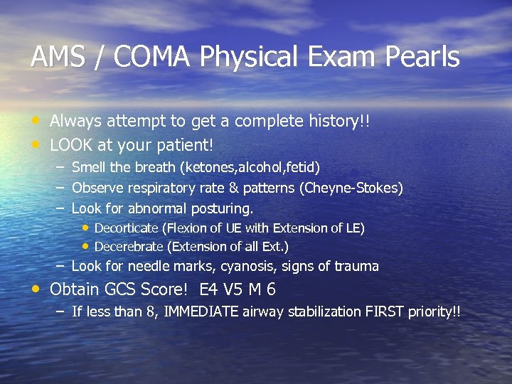 AMS / COMA Physical Exam Pearls • Always attempt to get a complete history!!