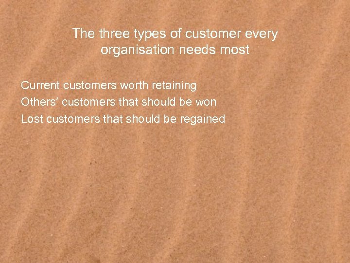 The three types of customer every organisation needs most Current customers worth retaining Others’