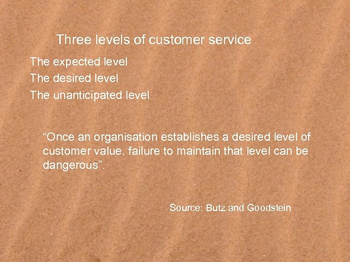 Three levels of customer service The expected level The desired level The unanticipated level