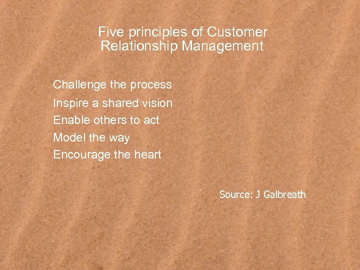 Five principles of Customer Relationship Management Challenge the process Inspire a shared vision Enable