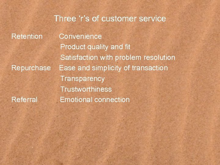 Three ‘r’s of customer service Retention Repurchase Referral Convenience Product quality and fit Satisfaction