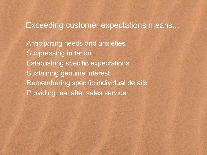 Exceeding customer expectations means. . . Anticipating needs and anxieties Suppressing irritation Establishing specific