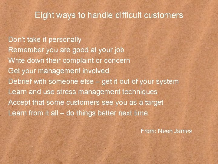 Eight ways to handle difficult customers Don’t take it personally Remember you are good