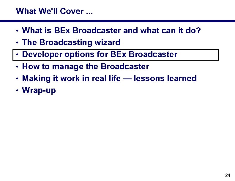What We'll Cover. . . • What is BEx Broadcaster and what can it