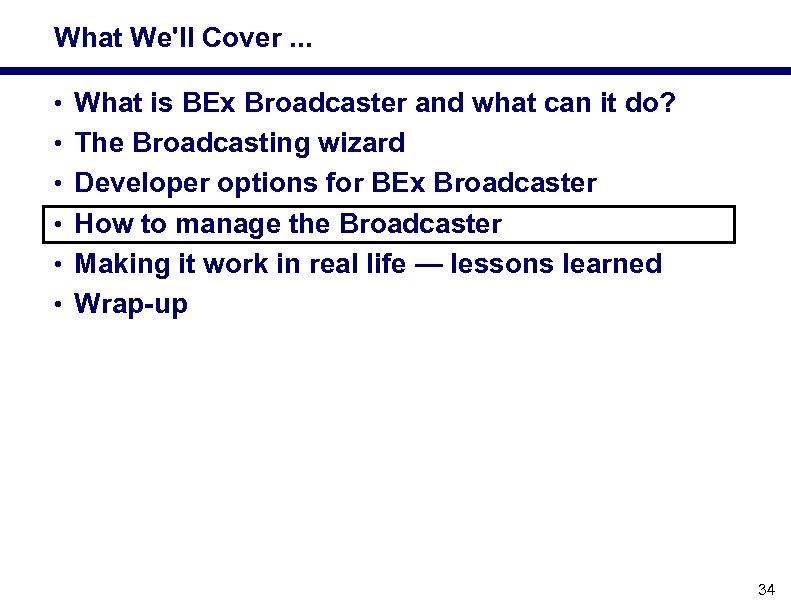 What We'll Cover. . . • What is BEx Broadcaster and what can it