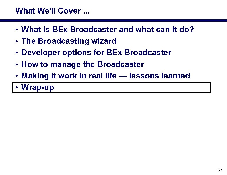 What We'll Cover. . . • What is BEx Broadcaster and what can it