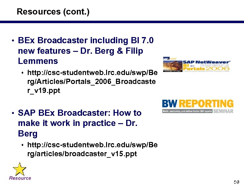 Resources (cont. ) • BEx Broadcaster including BI 7. 0 new features – Dr.
