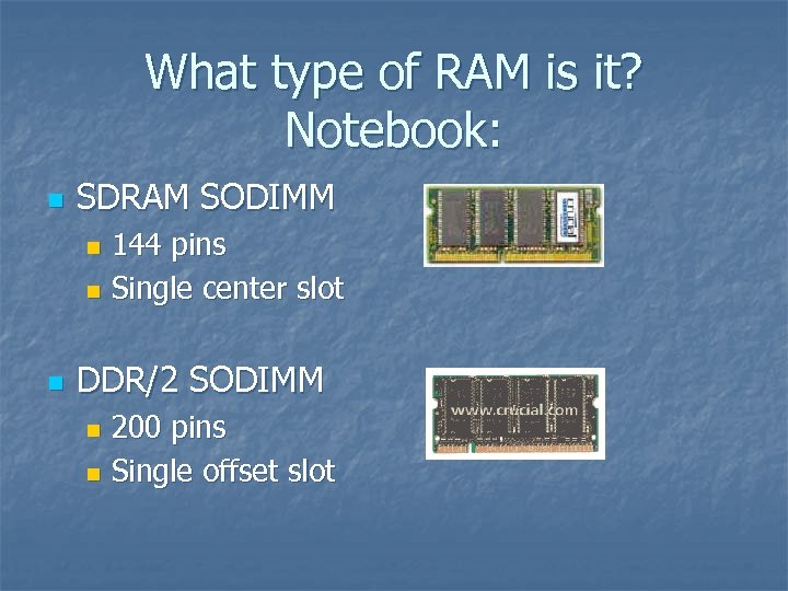 What type of RAM is it? Notebook: n SDRAM SODIMM 144 pins n Single