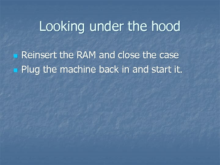 Looking under the hood n n Reinsert the RAM and close the case Plug