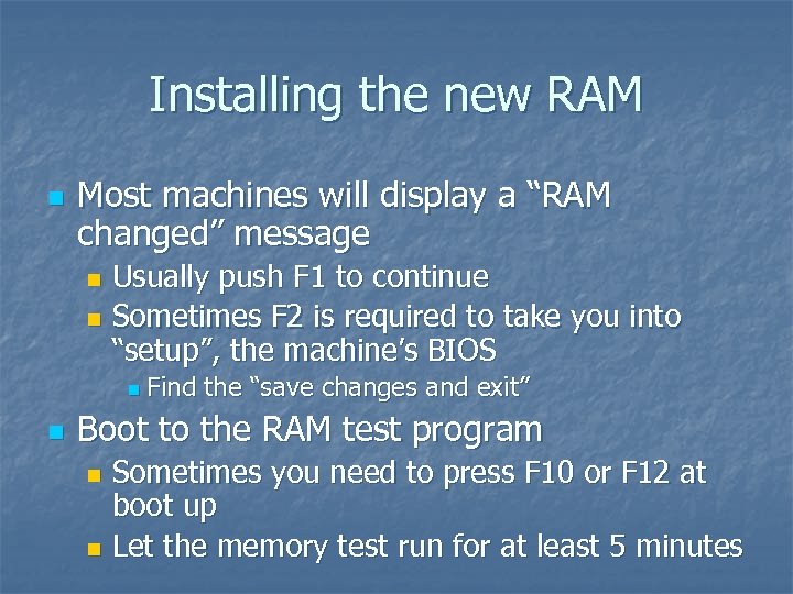 Installing the new RAM n Most machines will display a “RAM changed” message Usually