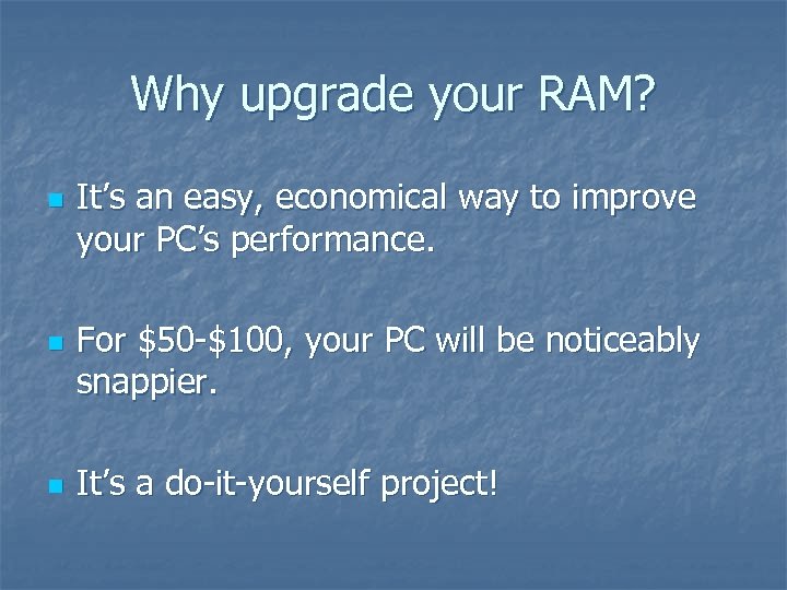 Why upgrade your RAM? n n n It’s an easy, economical way to improve