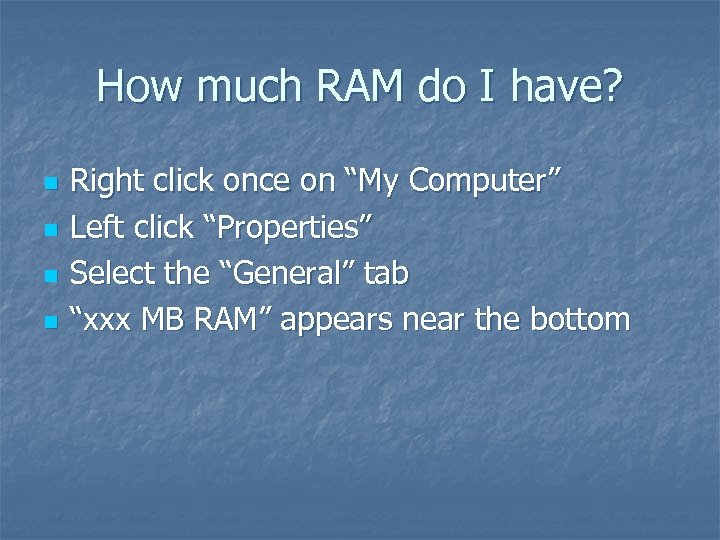 How much RAM do I have? n n Right click once on “My Computer”