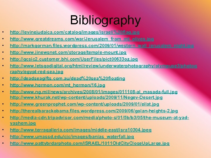 Bibliography • • • • http: //levinejudaica. com/catalog/images/israeli%20 flag. jpg http: //www. greatdreams. com/war/Jerusalem_from_mt_olives.