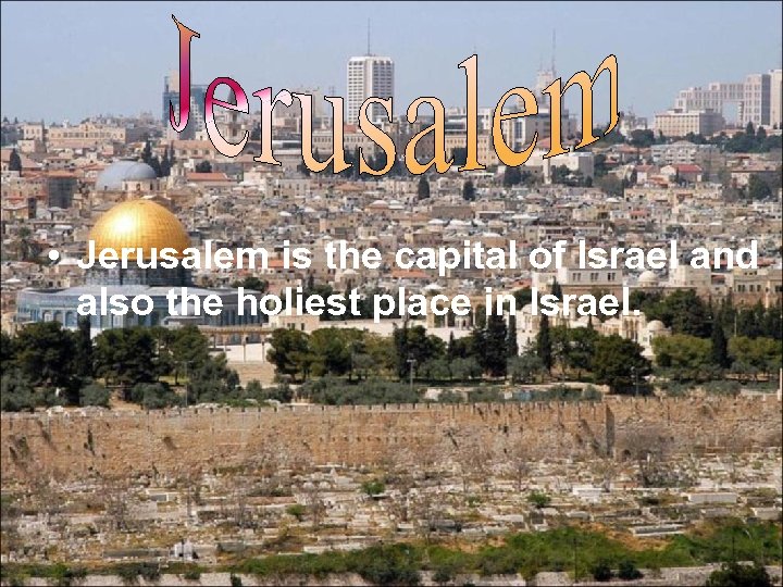  • Jerusalem is the capital of Israel and also the holiest place in