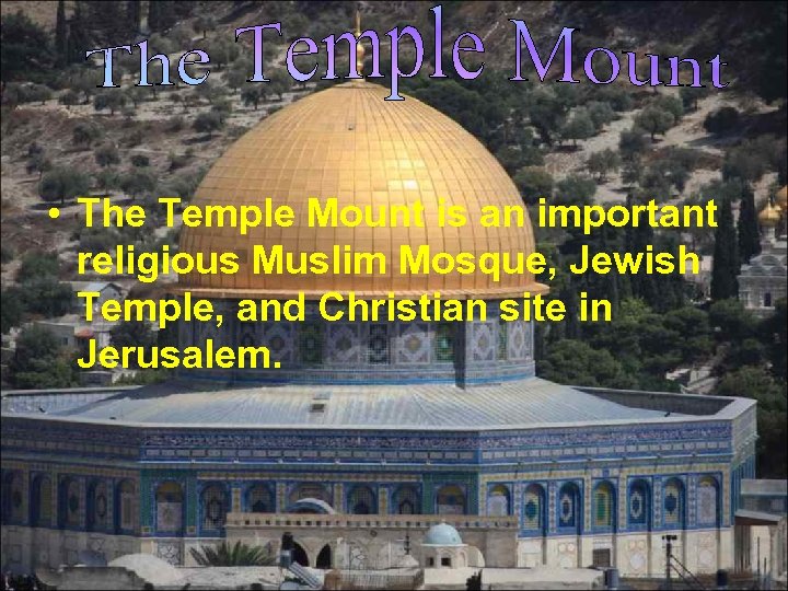  • The Temple Mount is an important religious Muslim Mosque, Jewish Temple, and