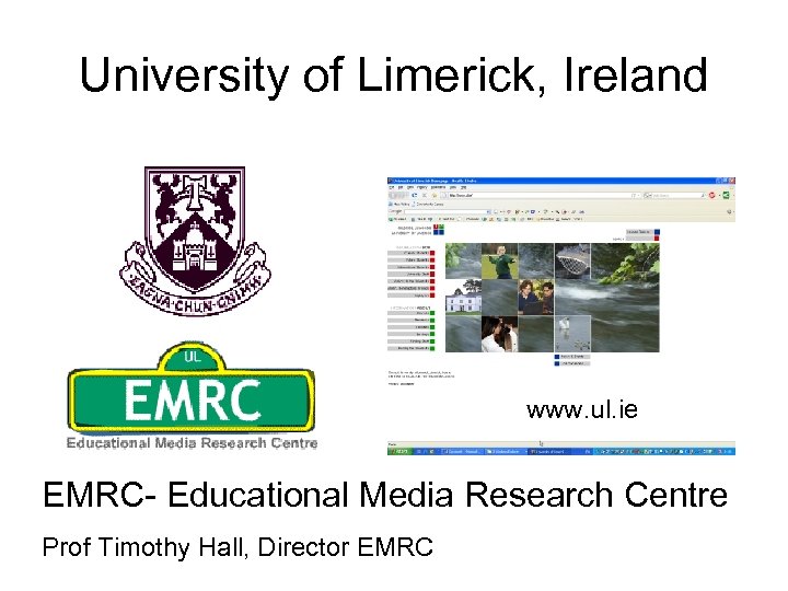 University of Limerick, Ireland www. ul. ie EMRC- Educational Media Research Centre Prof Timothy