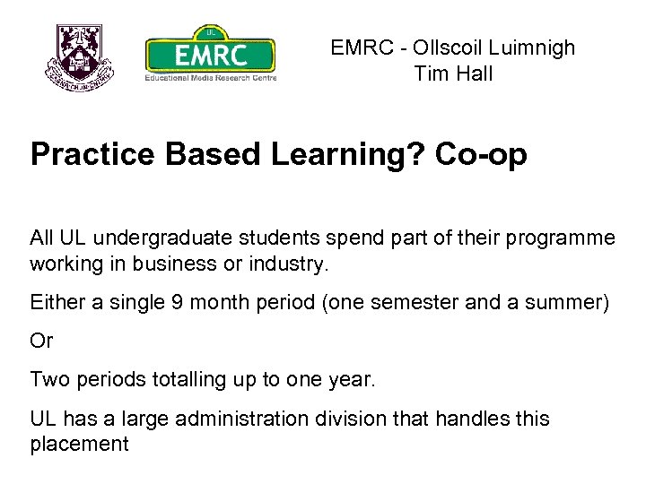 EMRC - Ollscoil Luimnigh Tim Hall Practice Based Learning? Co-op All UL undergraduate students