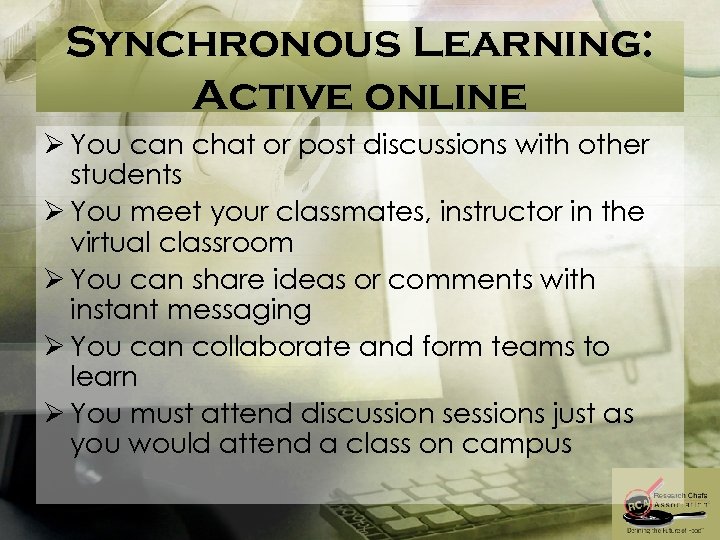 Synchronous Learning: Active online Ø You can chat or post discussions with other students