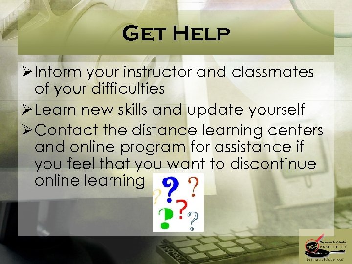Get Help Ø Inform your instructor and classmates of your difficulties Ø Learn new