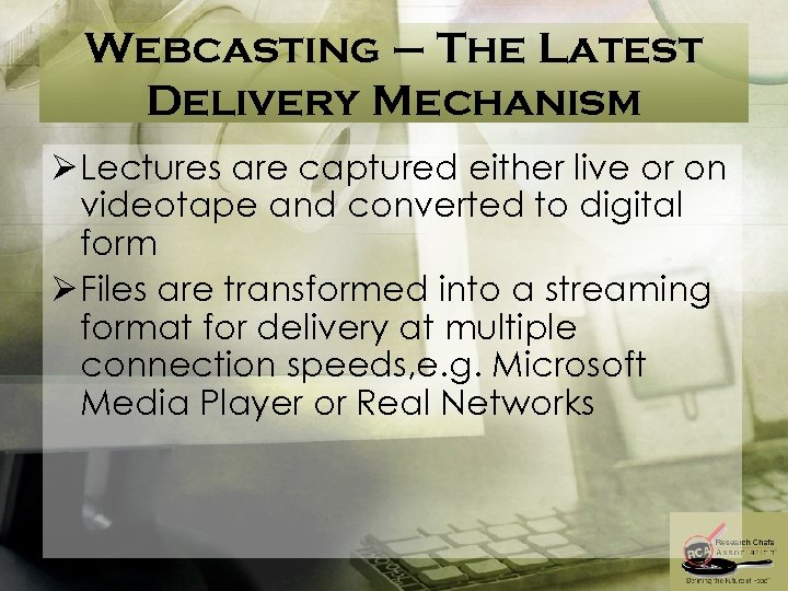 Webcasting – The Latest Delivery Mechanism Ø Lectures are captured either live or on