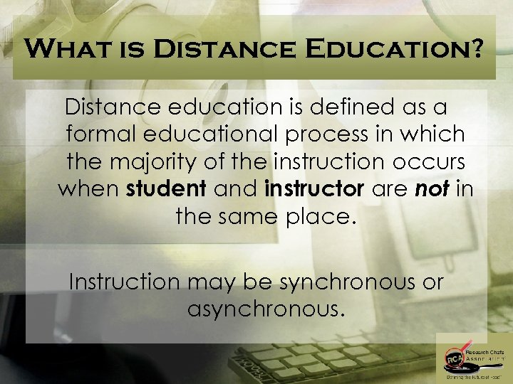 What is Distance Education? Distance education is defined as a formal educational process in
