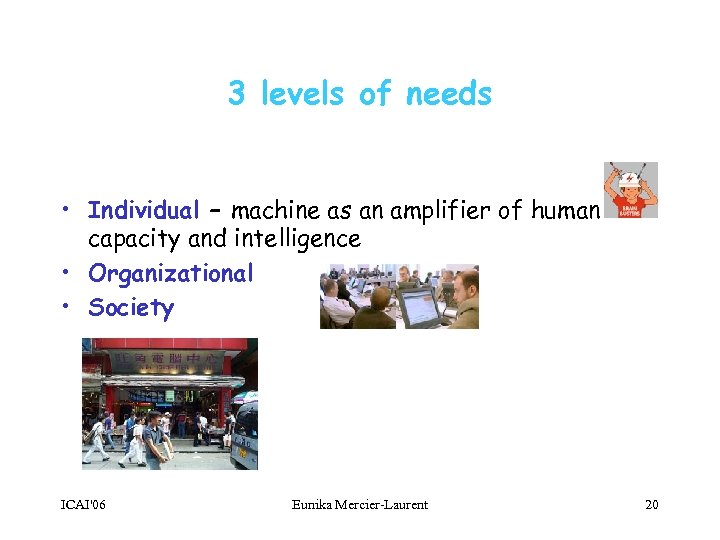 3 levels of needs • Individual – machine as an amplifier of human capacity