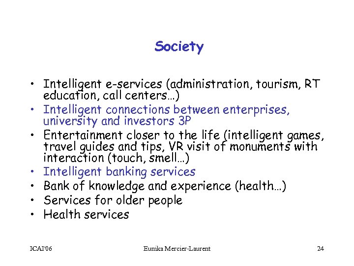 Society • Intelligent e-services (administration, tourism, RT education, call centers…) • Intelligent connections between