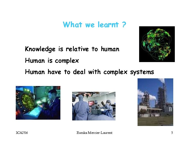 What we learnt ? Knowledge is relative to human Human is complex Human have