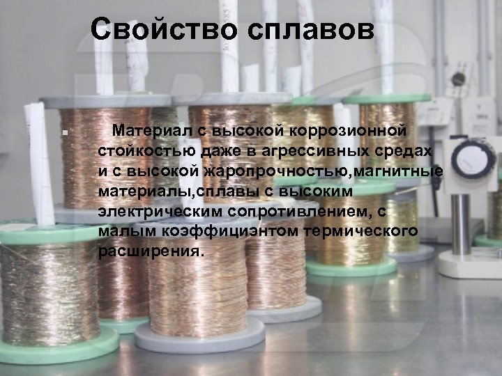 Свойство сплавов Материал с высокой коррозионной стойкостью даже в агрессивных средах и с высокой