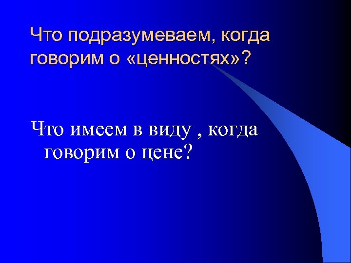 Что подразумеваем, когда говорим о «ценностях» ? Что имеем в виду , когда говорим