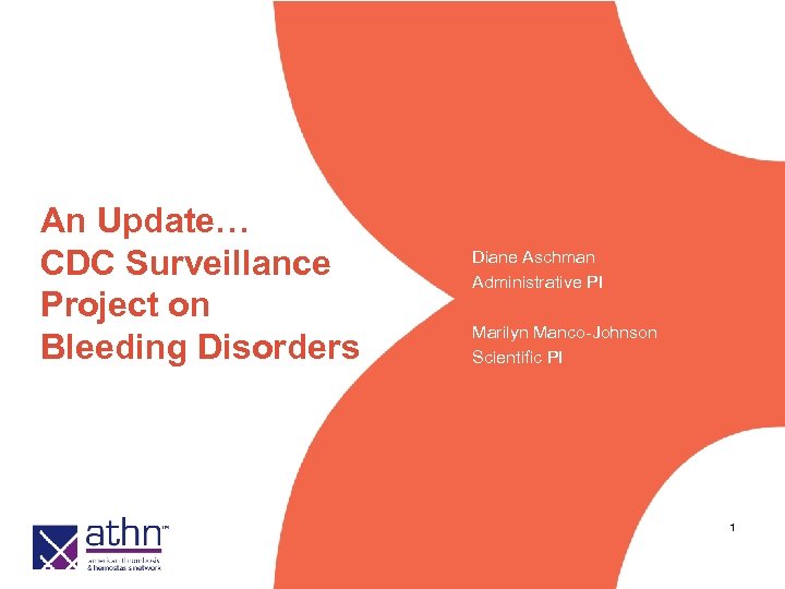 An Update… CDC Surveillance Project on Bleeding Disorders Diane Aschman Administrative PI Marilyn Manco-Johnson