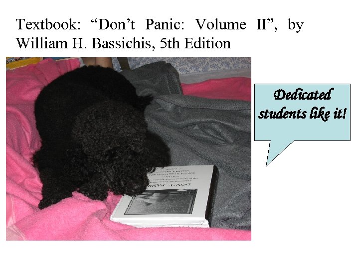 Textbook: “Don’t Panic: Volume II”, by William H. Bassichis, 5 th Edition Dedicated students