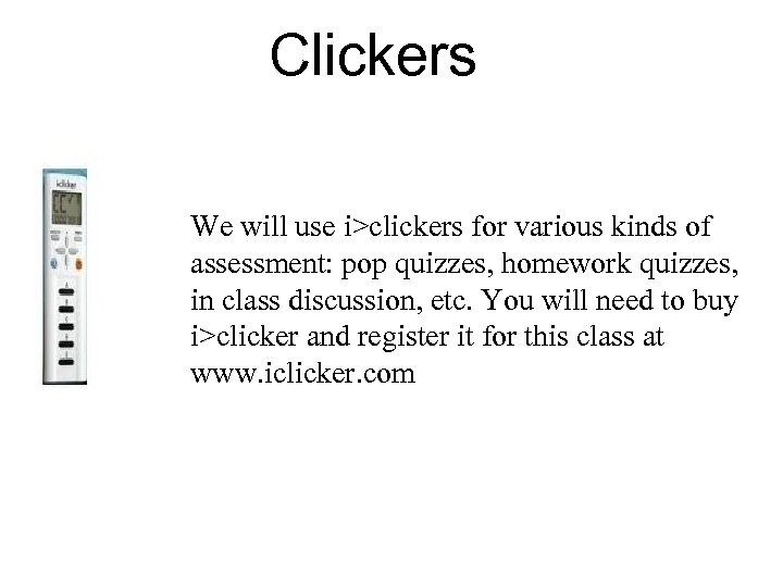 Clickers We will use i>clickers for various kinds of assessment: pop quizzes, homework quizzes,