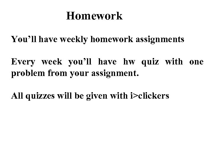 Homework You’ll have weekly homework assignments Every week you’ll have hw quiz with one